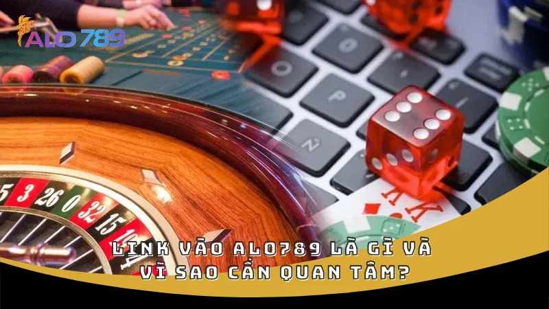 Link vào ALO789 là gì và vì sao cần quan tâm?