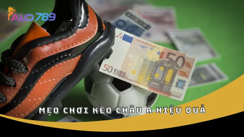 Mẹo chơi kèo châu Á hiệu quả