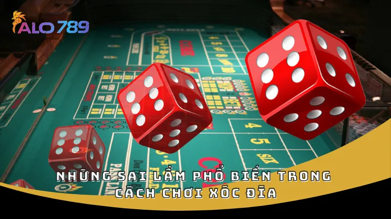 Những sai lầm phổ biến trong cách chơi xóc đĩa